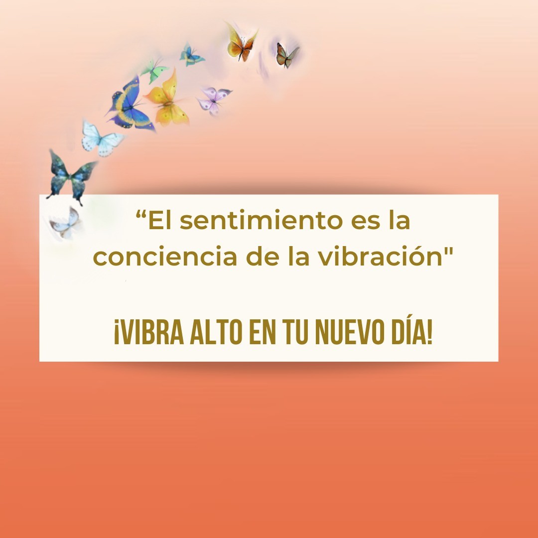 “El sentimiento es la conciencia de la vibración"

¡Vibra alto en tu nuevo día!
